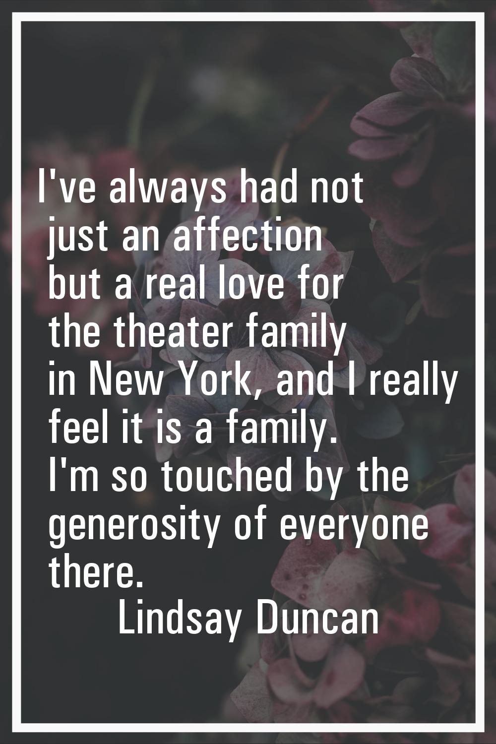 I've always had not just an affection but a real love for the theater family in New York, and I rea