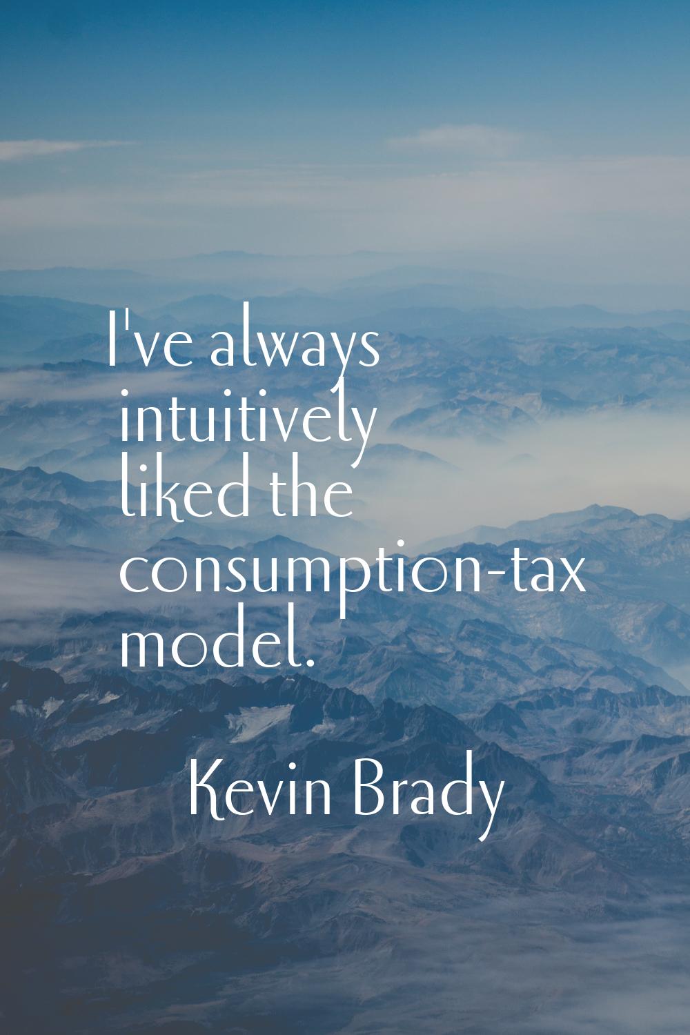 I've always intuitively liked the consumption-tax model.