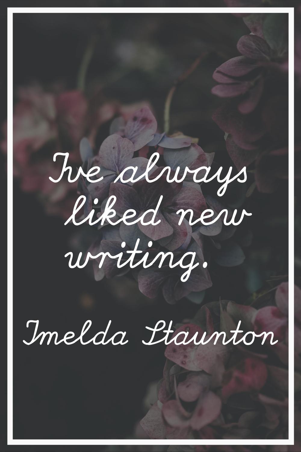 I've always liked new writing.