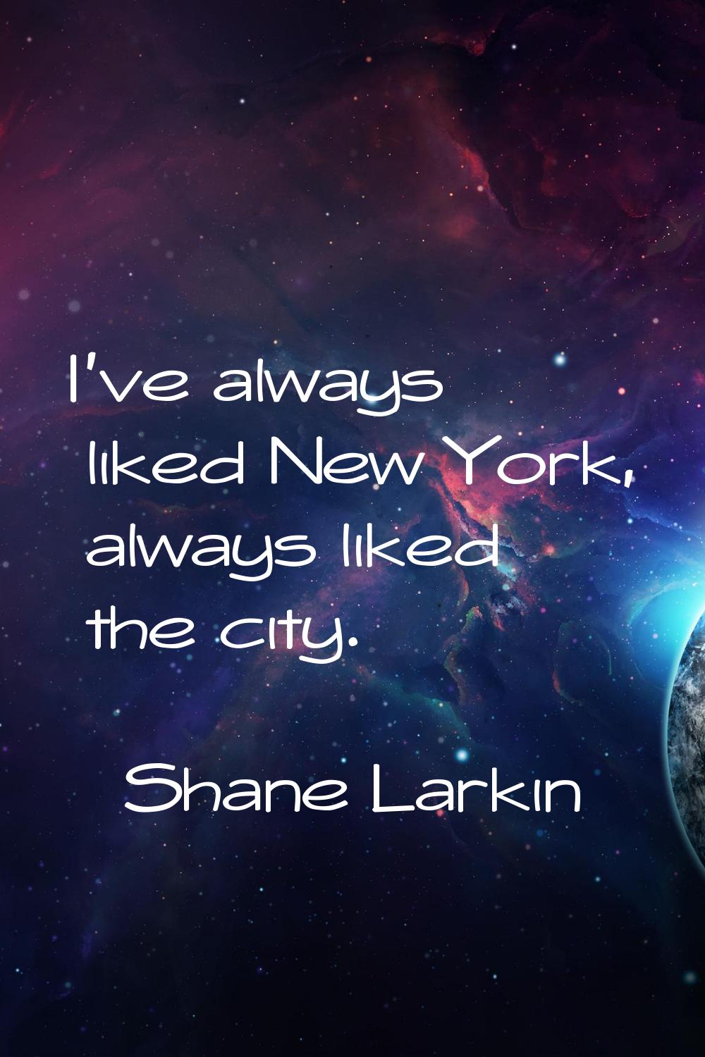 I've always liked New York, always liked the city.