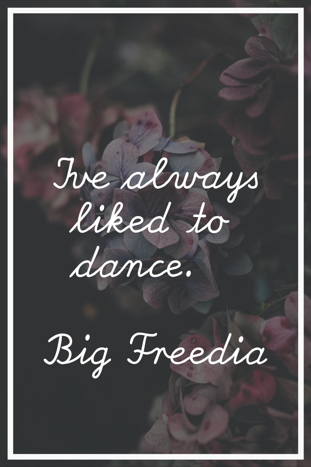 I've always liked to dance.