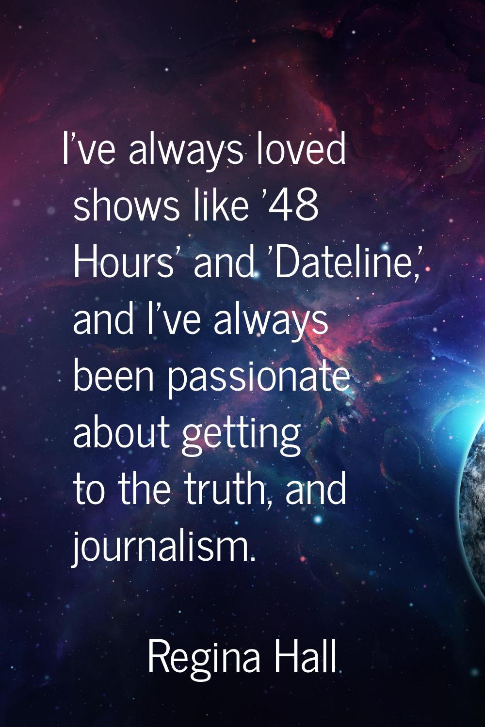 I've always loved shows like '48 Hours' and 'Dateline,' and I've always been passionate about getti