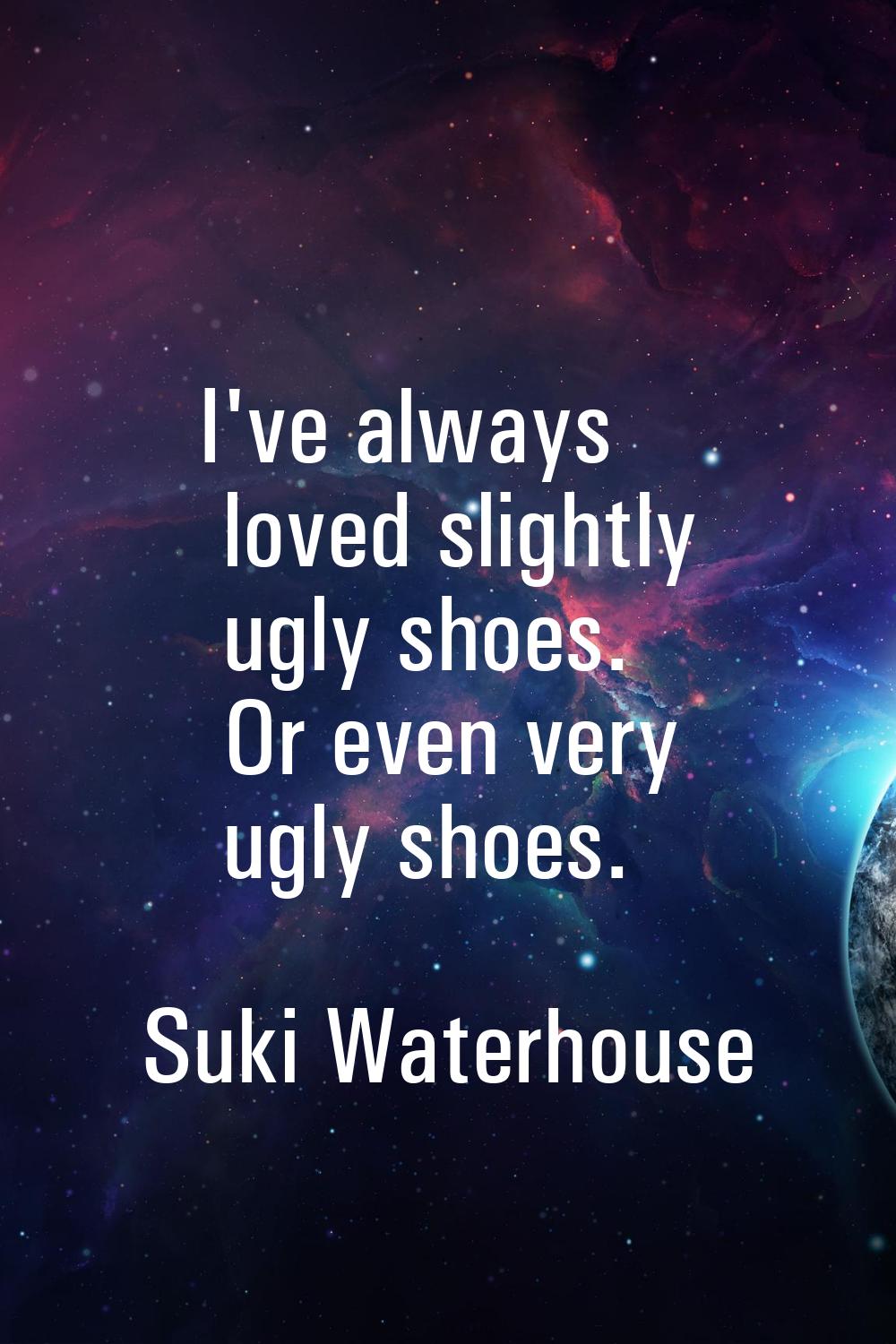 I've always loved slightly ugly shoes. Or even very ugly shoes.
