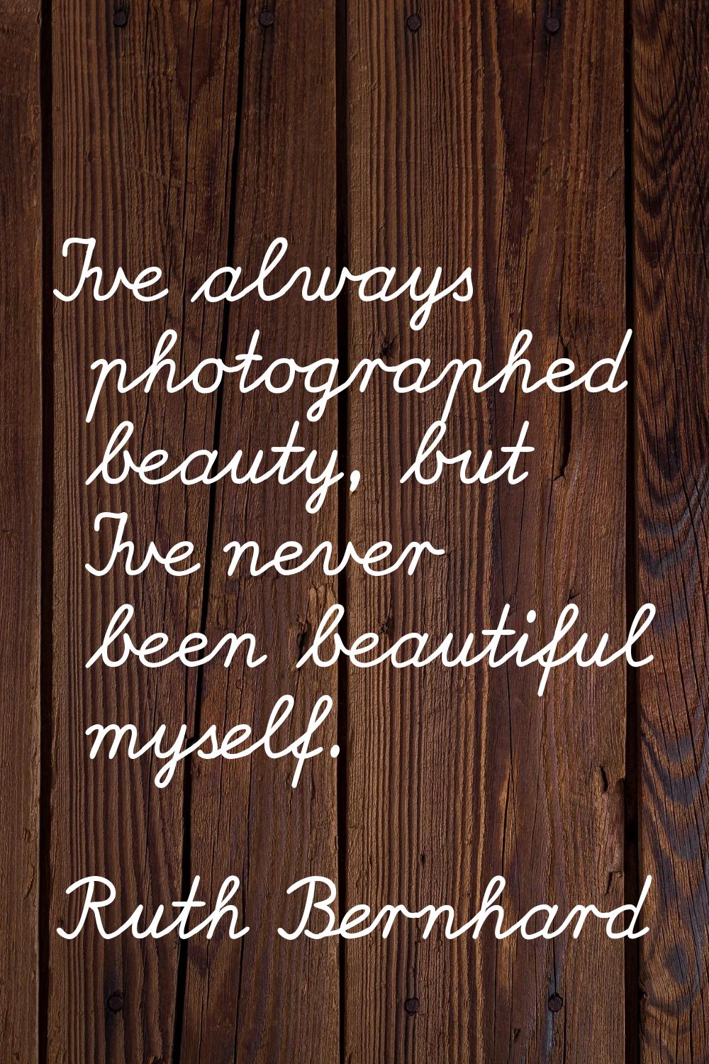 I've always photographed beauty, but I've never been beautiful myself.