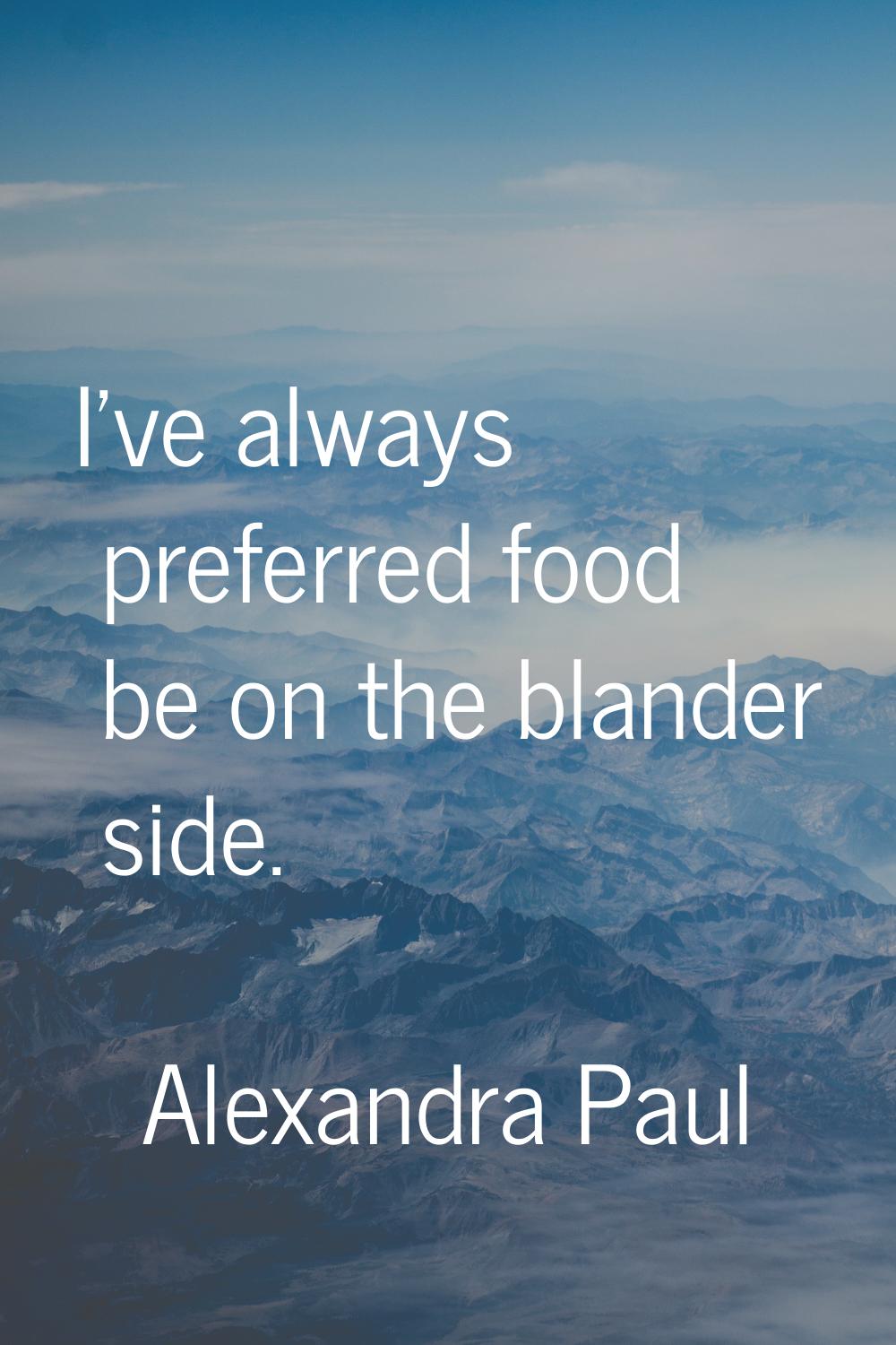 I've always preferred food be on the blander side.