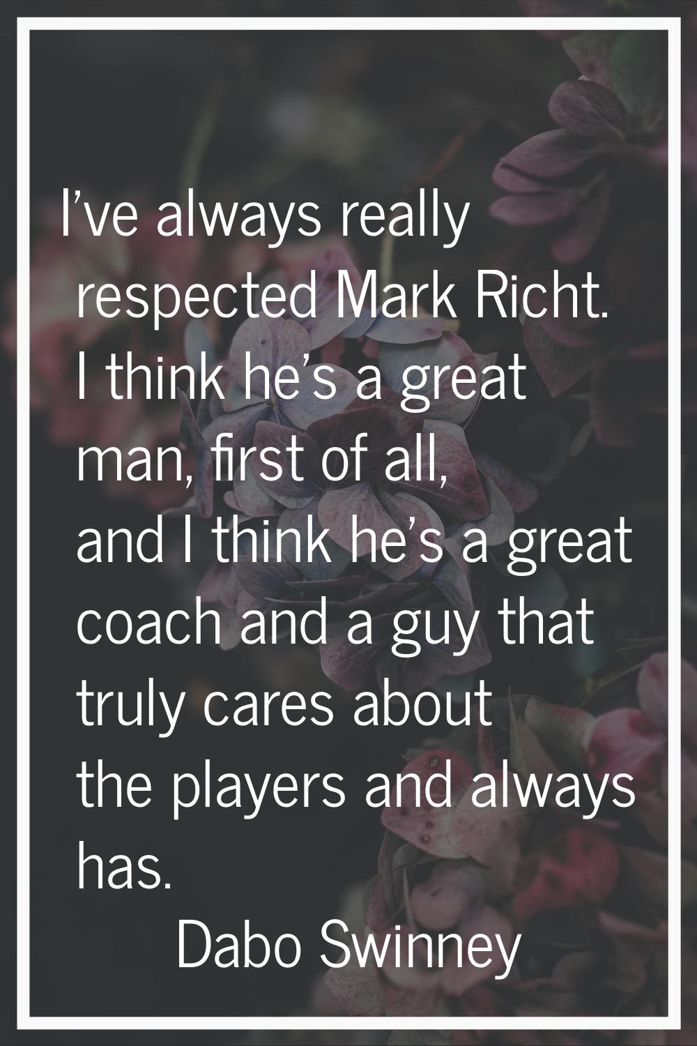 I've always really respected Mark Richt. I think he's a great man, first of all, and I think he's a