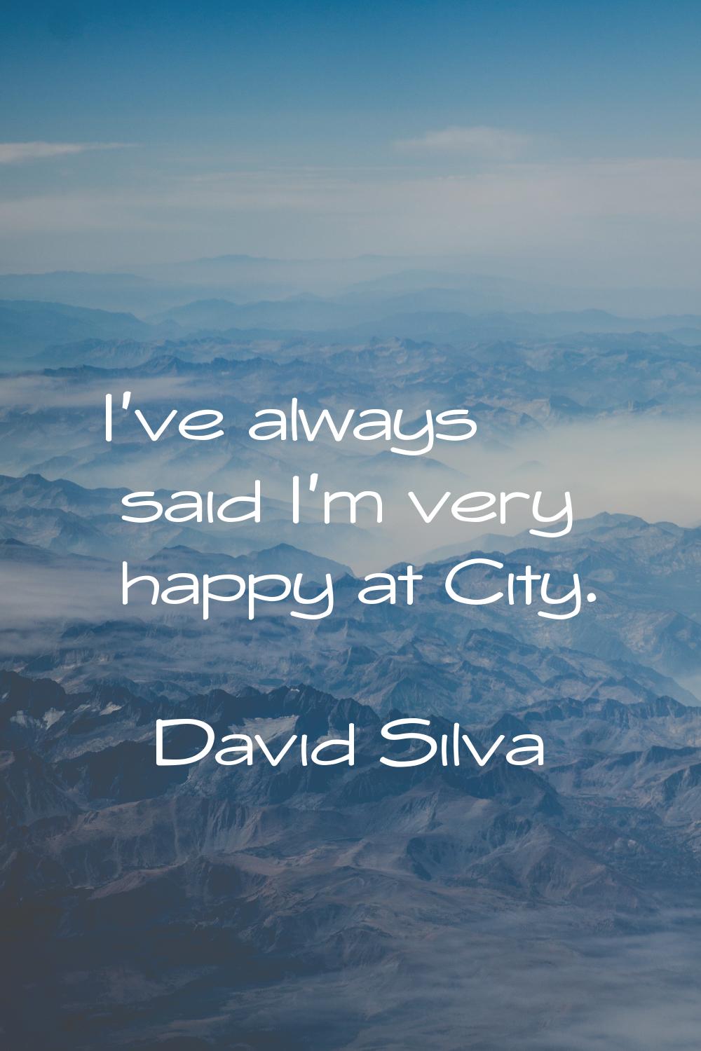 I've always said I'm very happy at City.