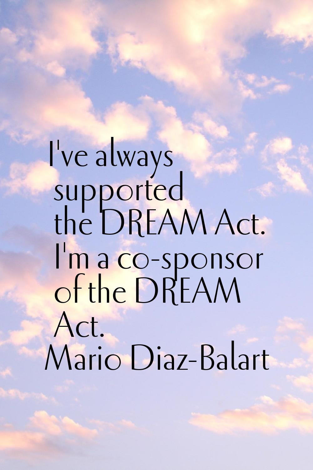 I've always supported the DREAM Act. I'm a co-sponsor of the DREAM Act.