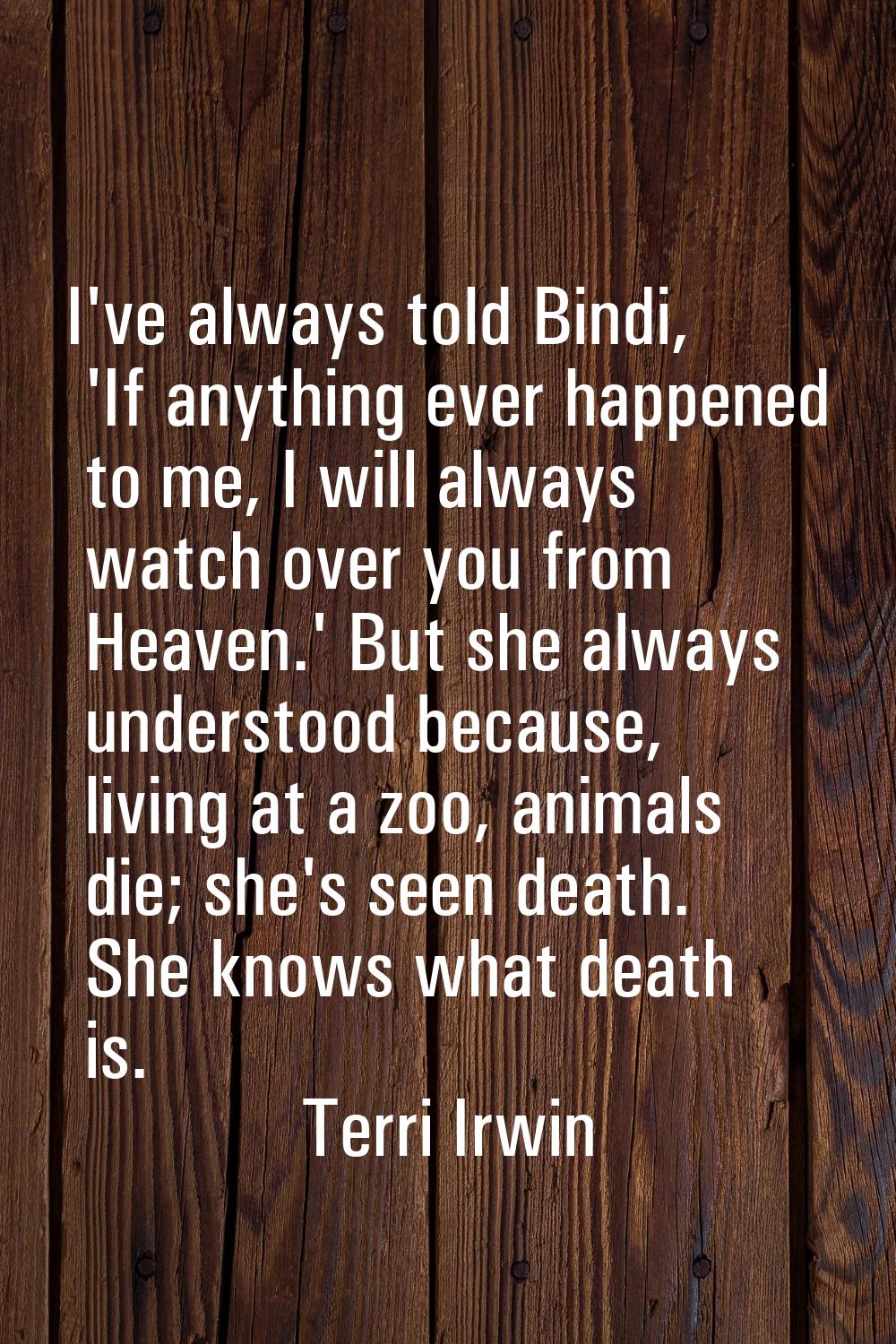 I've always told Bindi, 'If anything ever happened to me, I will always watch over you from Heaven.