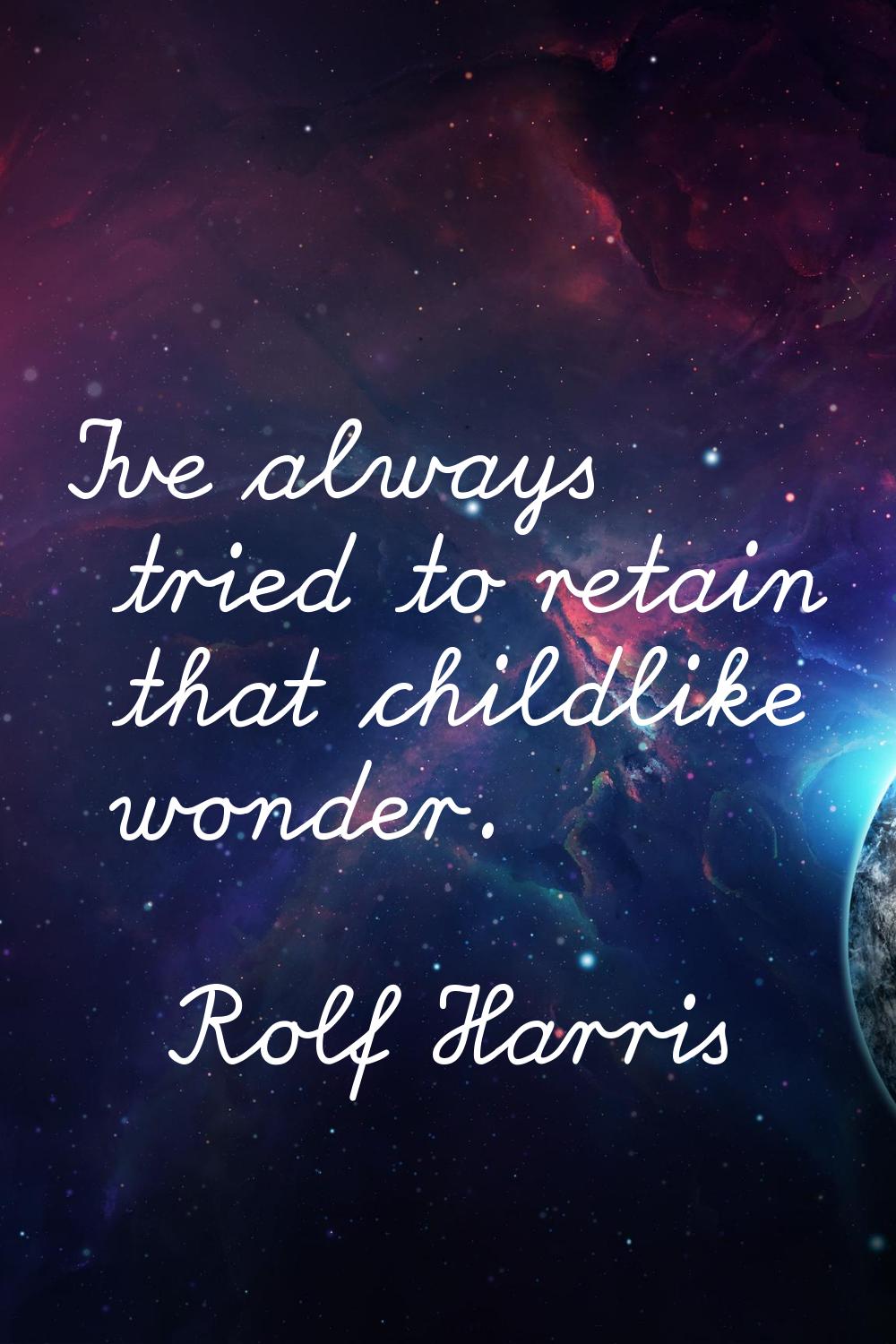 I've always tried to retain that childlike wonder.
