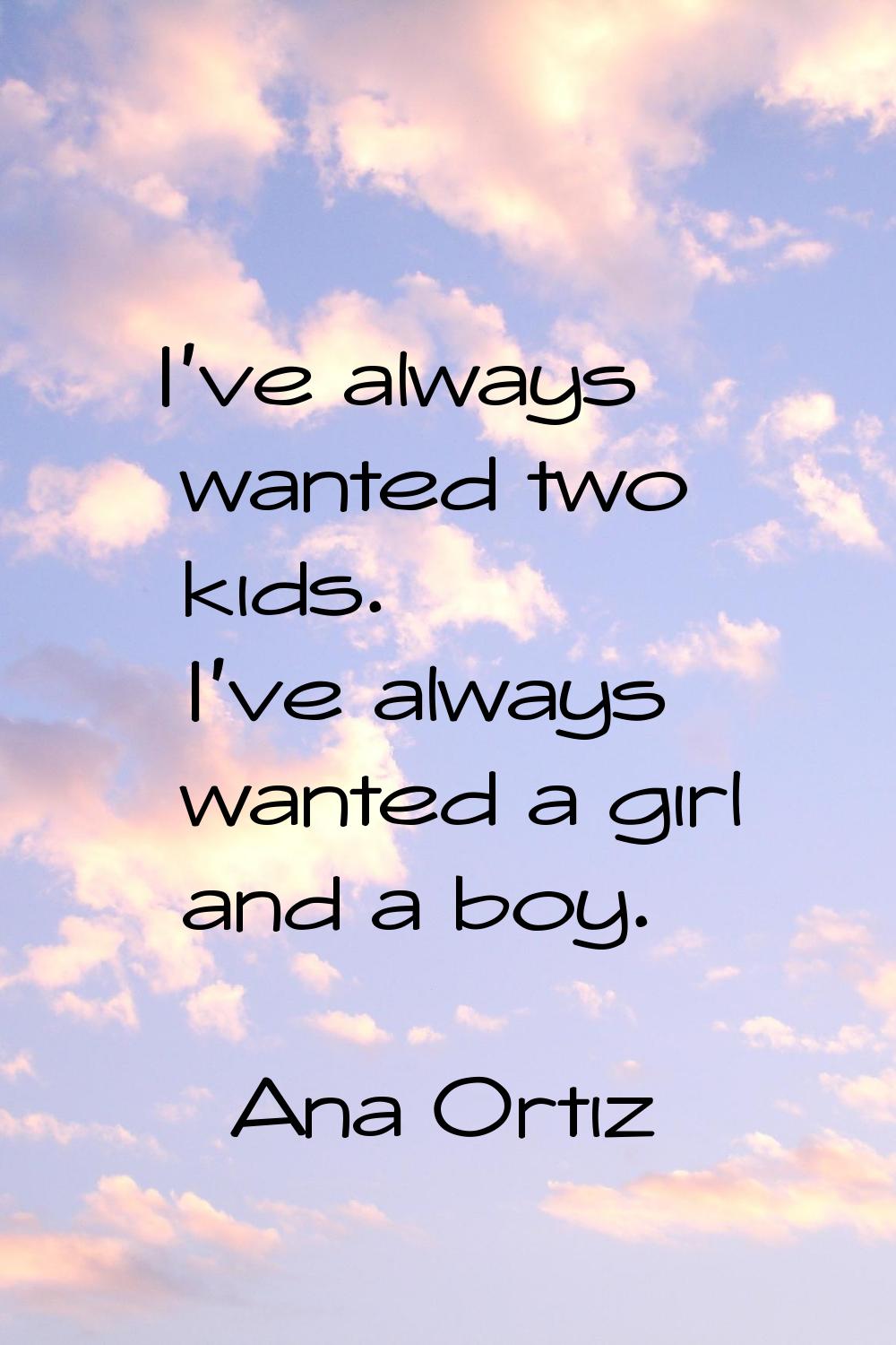 I've always wanted two kids. I've always wanted a girl and a boy.