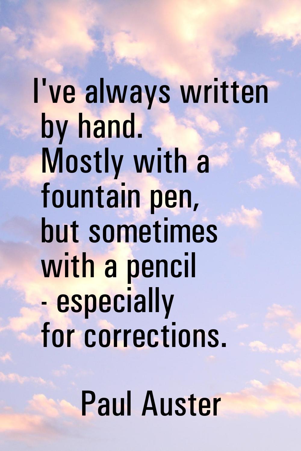 I've always written by hand. Mostly with a fountain pen, but sometimes with a pencil - especially f