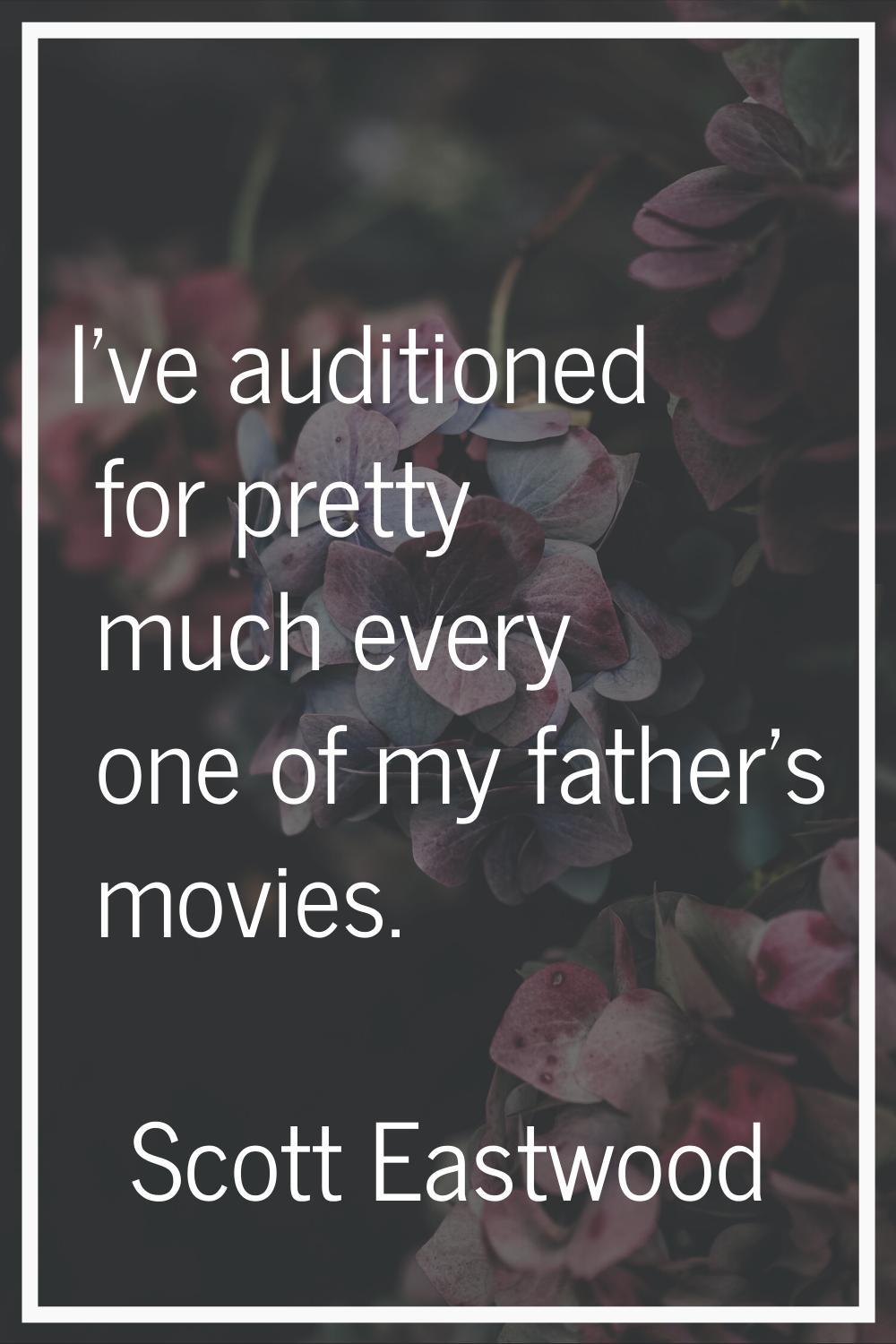 I've auditioned for pretty much every one of my father's movies.