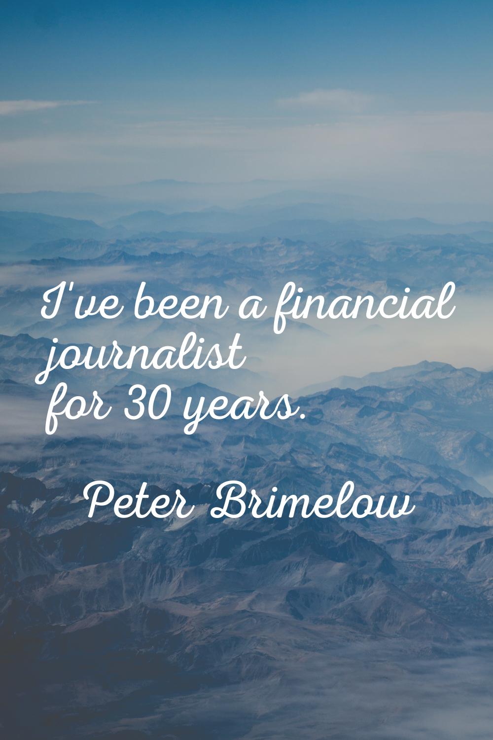 I've been a financial journalist for 30 years.