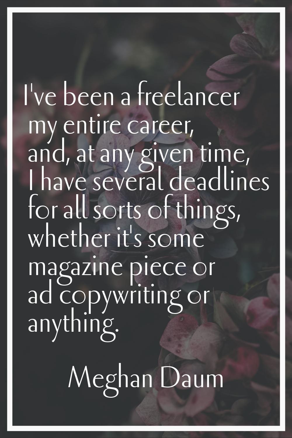 I've been a freelancer my entire career, and, at any given time, I have several deadlines for all s
