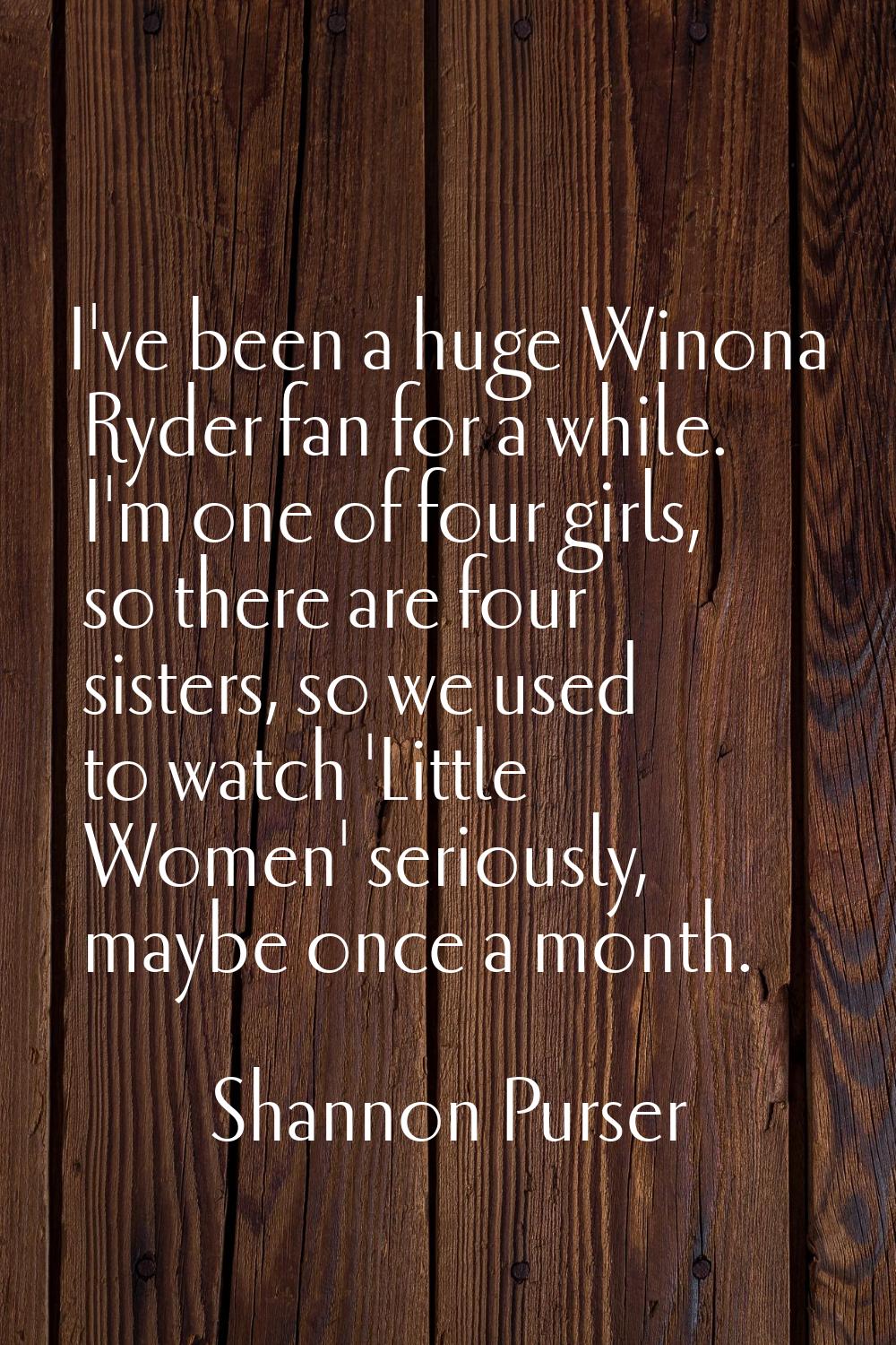 I've been a huge Winona Ryder fan for a while. I'm one of four girls, so there are four sisters, so