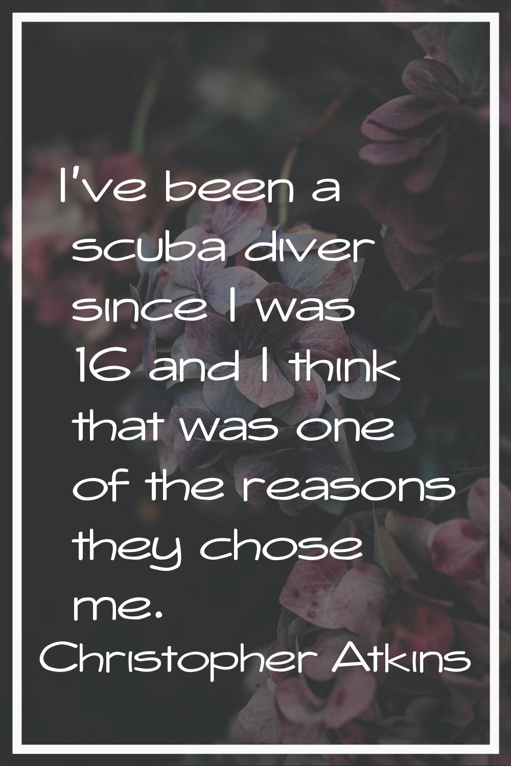 I've been a scuba diver since I was 16 and I think that was one of the reasons they chose me.