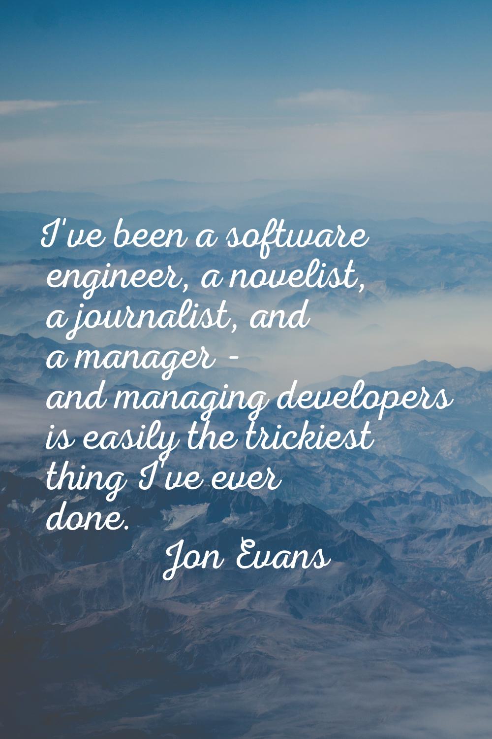 I've been a software engineer, a novelist, a journalist, and a manager - and managing developers is