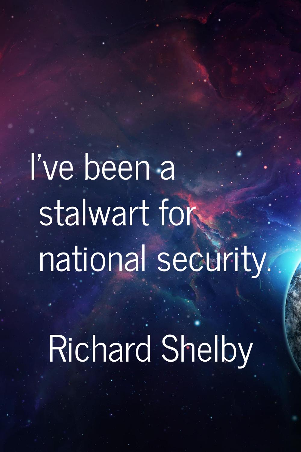 I've been a stalwart for national security.