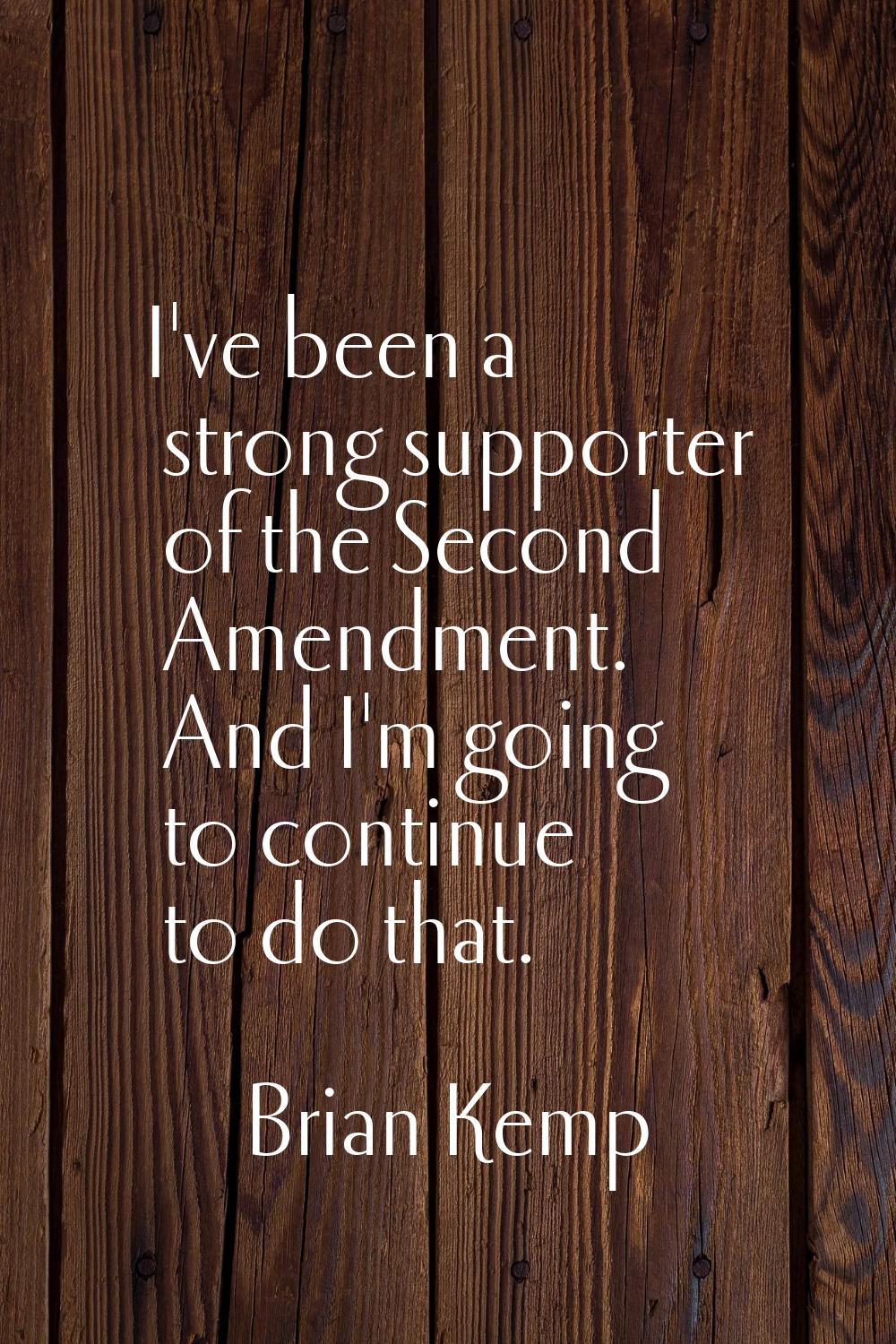 I've been a strong supporter of the Second Amendment. And I'm going to continue to do that.