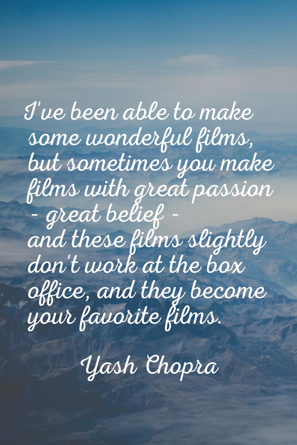 I've been able to make some wonderful films, but sometimes you make films with great passion - grea