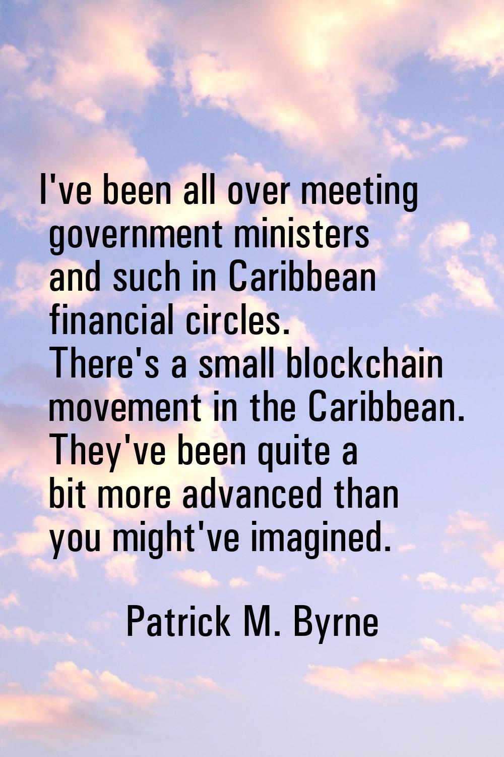 I've been all over meeting government ministers and such in Caribbean financial circles. There's a 