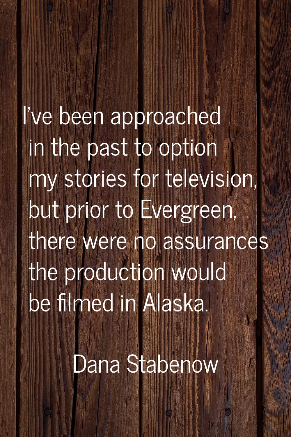 I've been approached in the past to option my stories for television, but prior to Evergreen, there