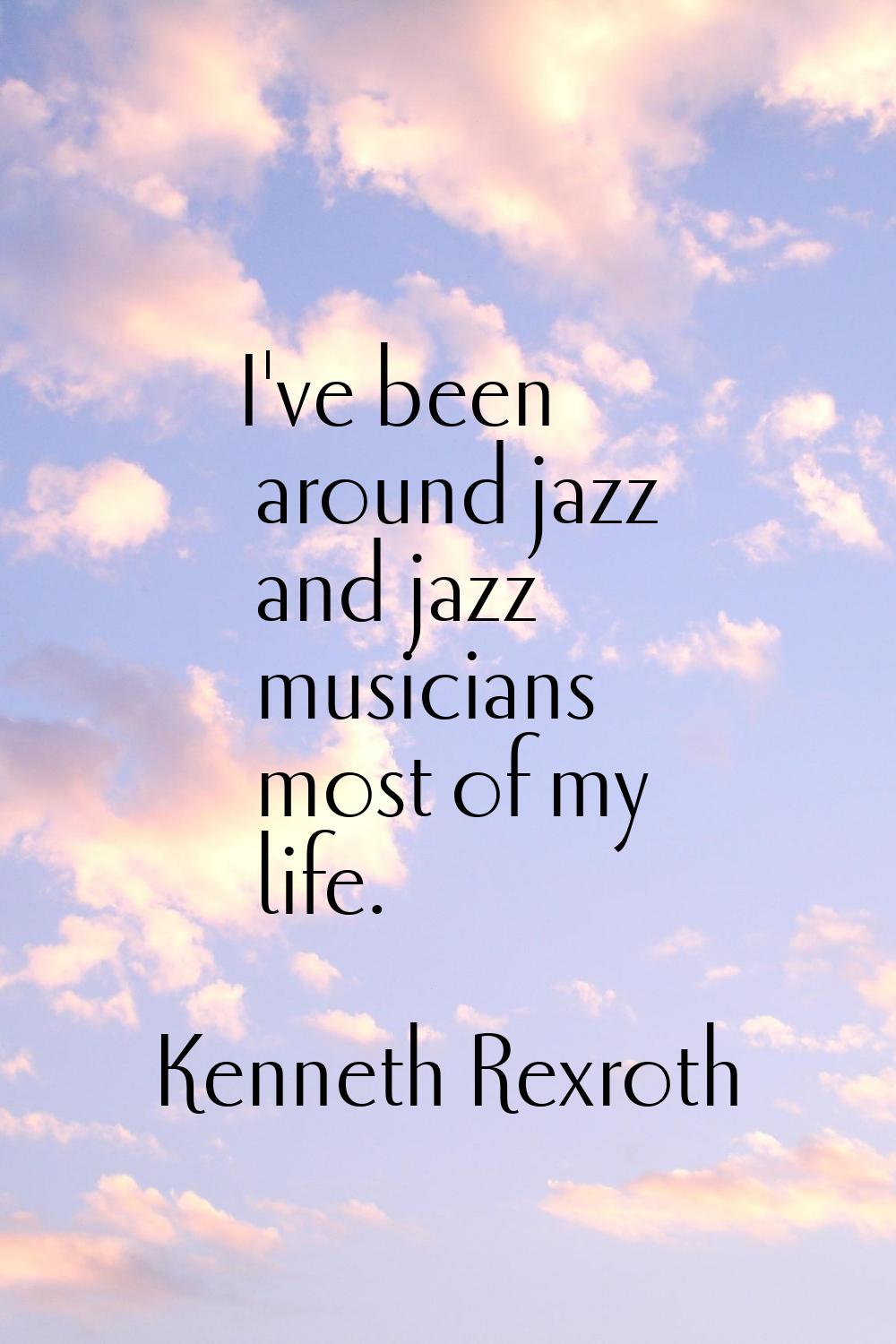 I've been around jazz and jazz musicians most of my life.