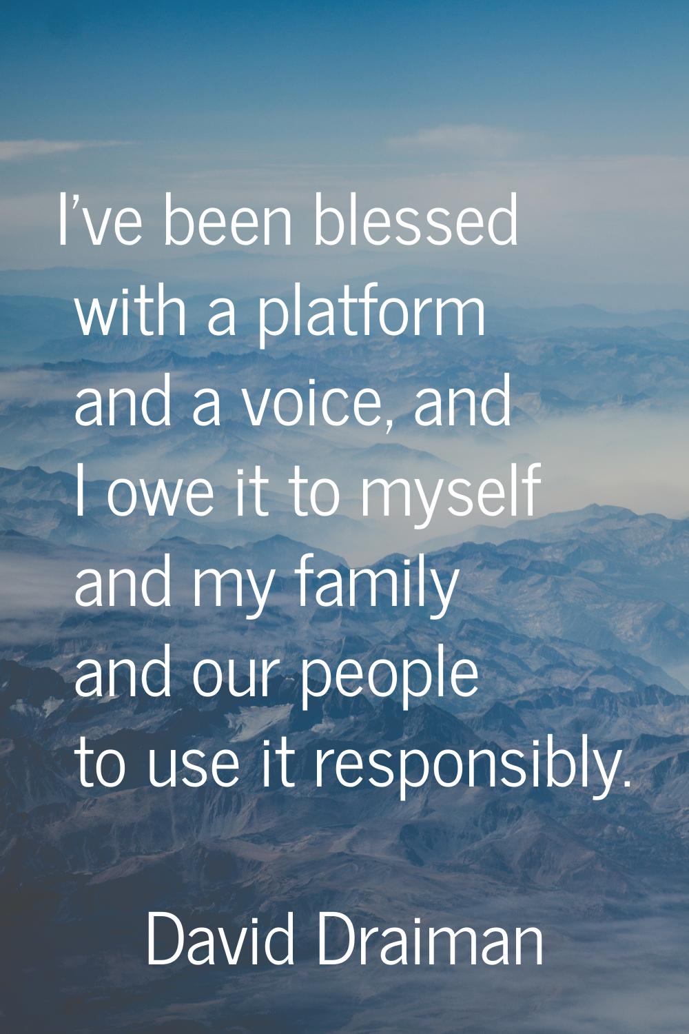 I've been blessed with a platform and a voice, and I owe it to myself and my family and our people 