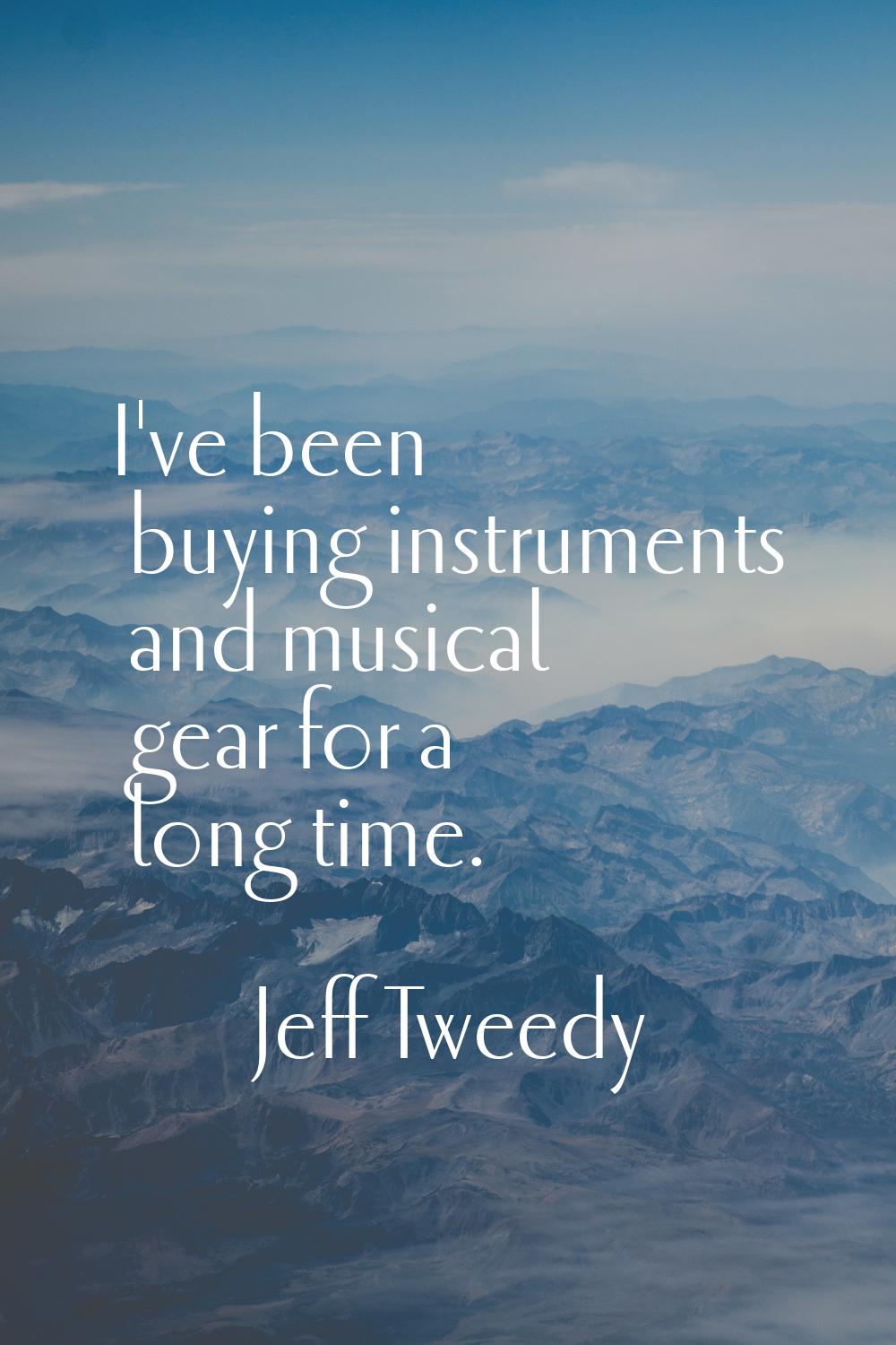 I've been buying instruments and musical gear for a long time.