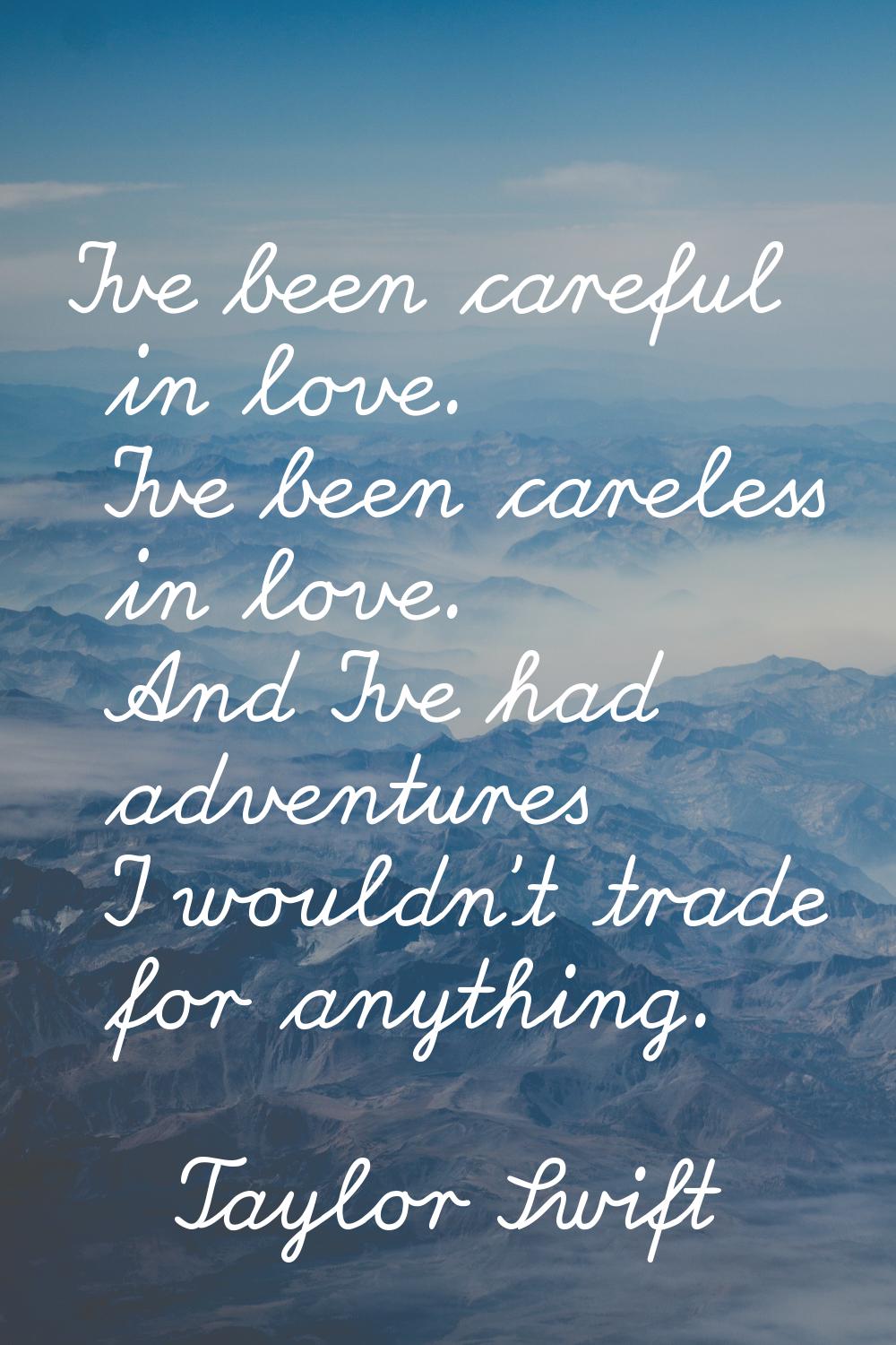 I've been careful in love. I've been careless in love. And I've had adventures I wouldn't trade for
