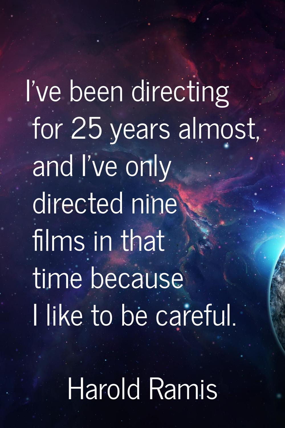 I've been directing for 25 years almost, and I've only directed nine films in that time because I l