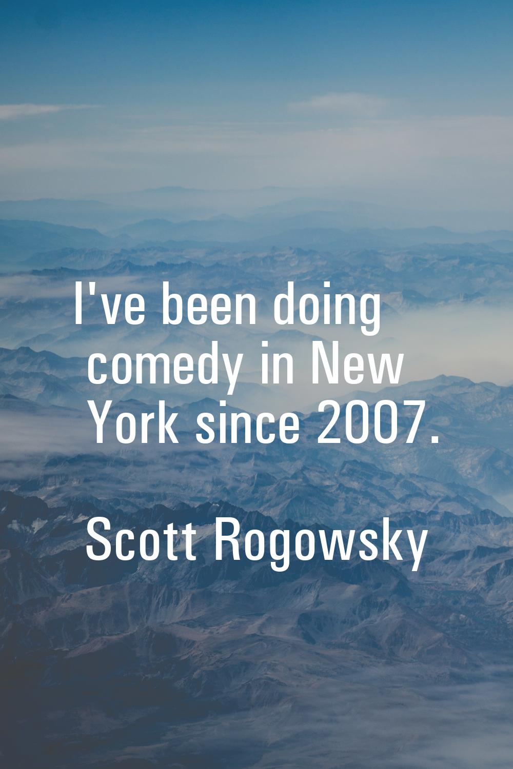 I've been doing comedy in New York since 2007.