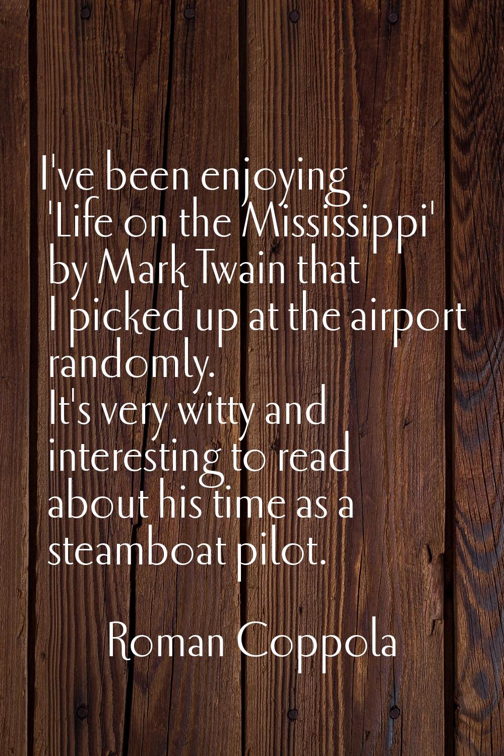 I've been enjoying 'Life on the Mississippi' by Mark Twain that I picked up at the airport randomly