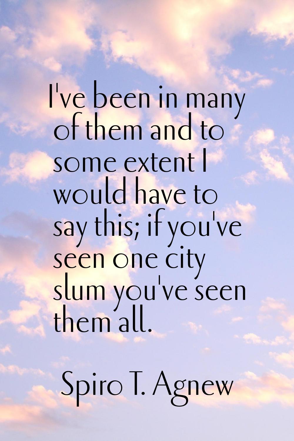 I've been in many of them and to some extent I would have to say this; if you've seen one city slum