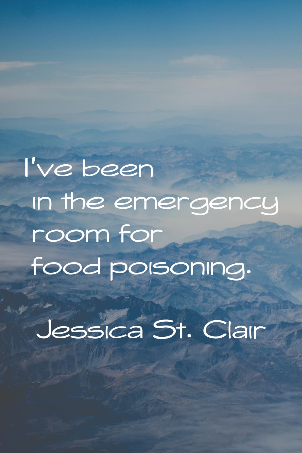 I've been in the emergency room for food poisoning.