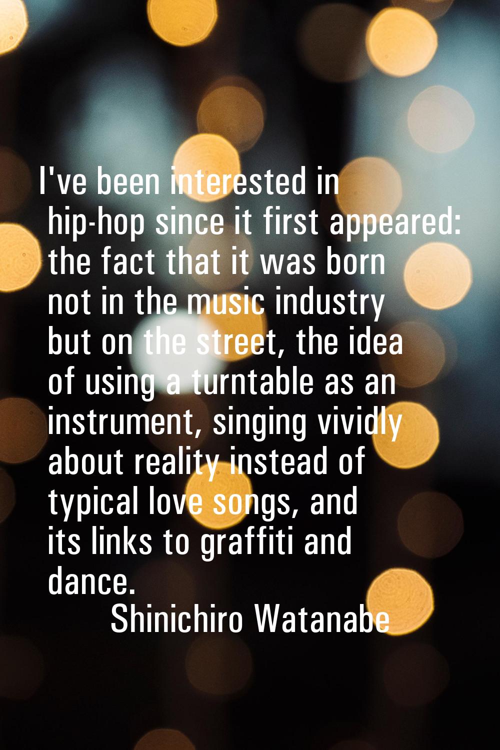 I've been interested in hip-hop since it first appeared: the fact that it was born not in the music