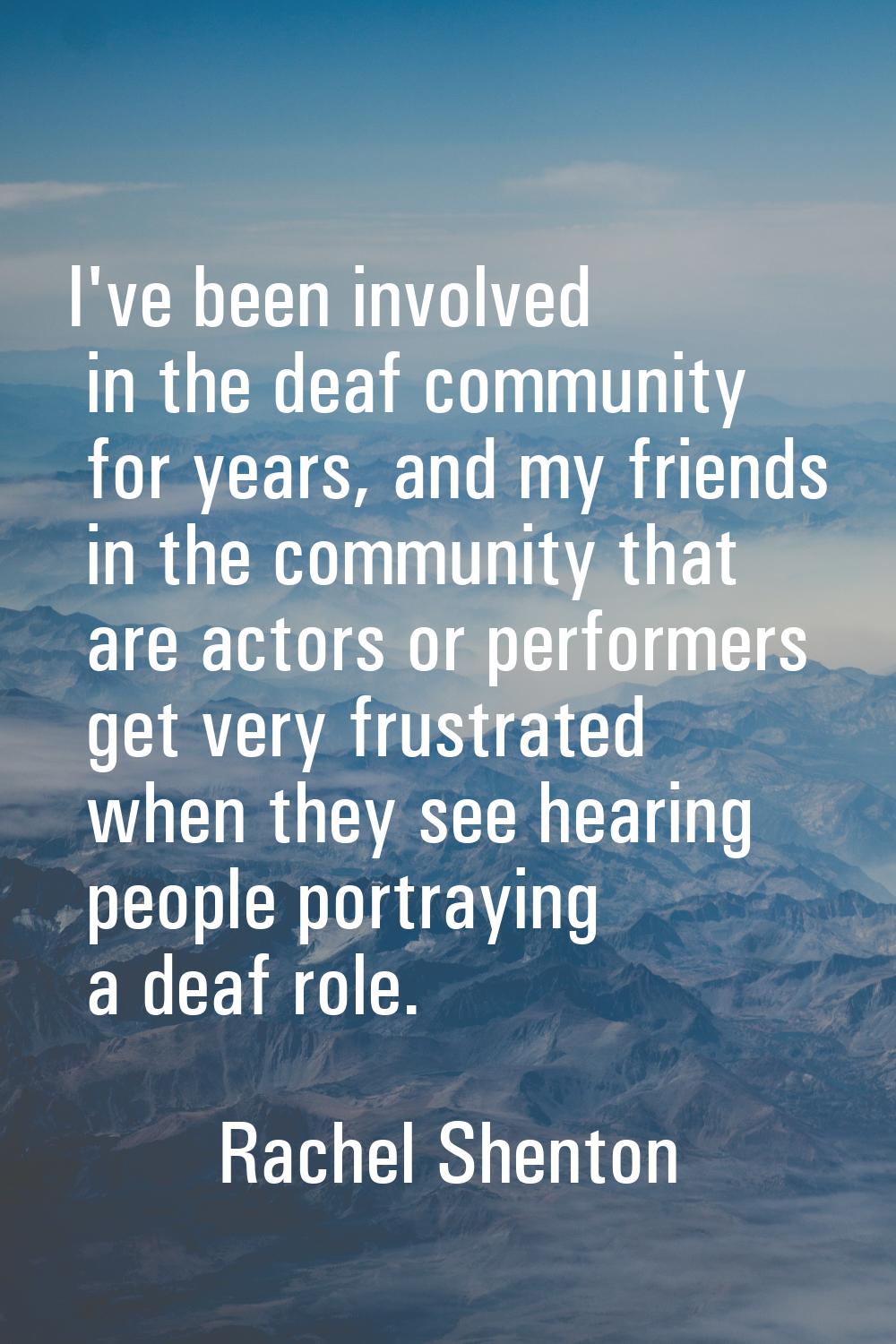 I've been involved in the deaf community for years, and my friends in the community that are actors