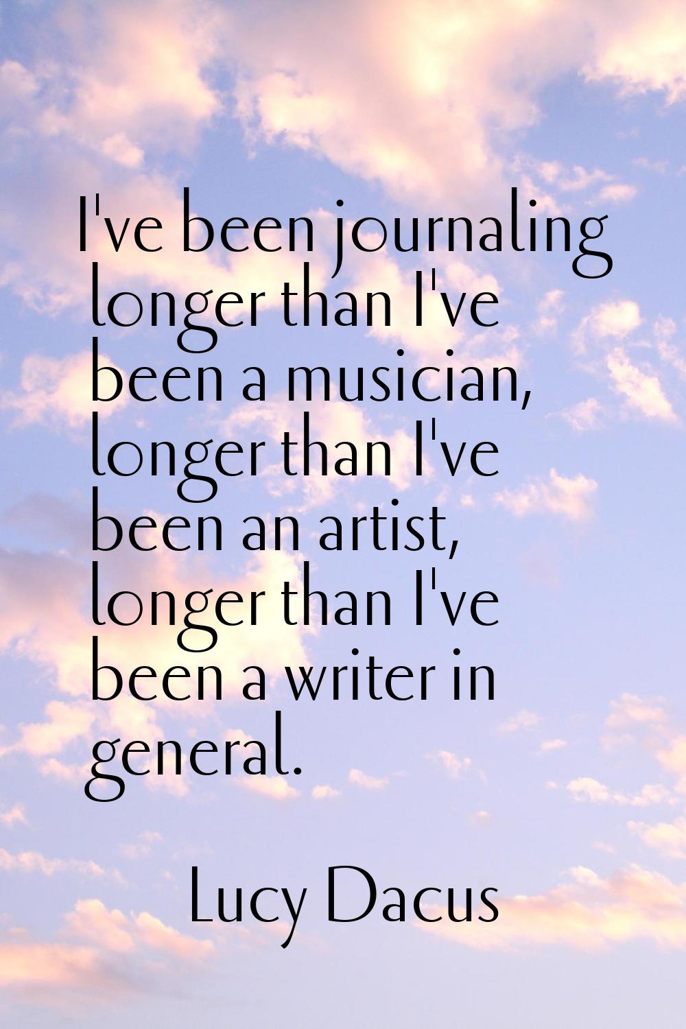 I've been journaling longer than I've been a musician, longer than I've been an artist, longer than
