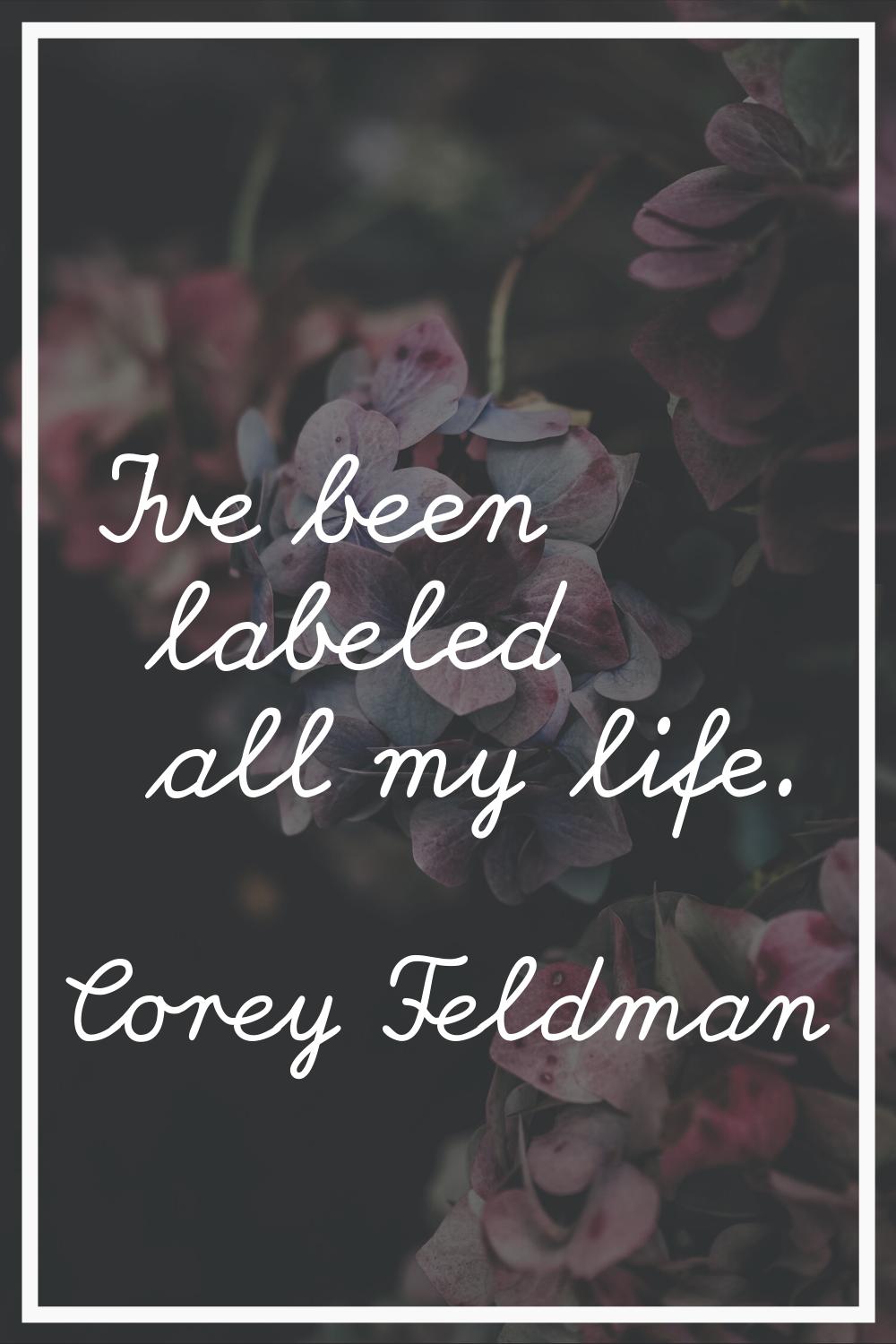 I've been labeled all my life.