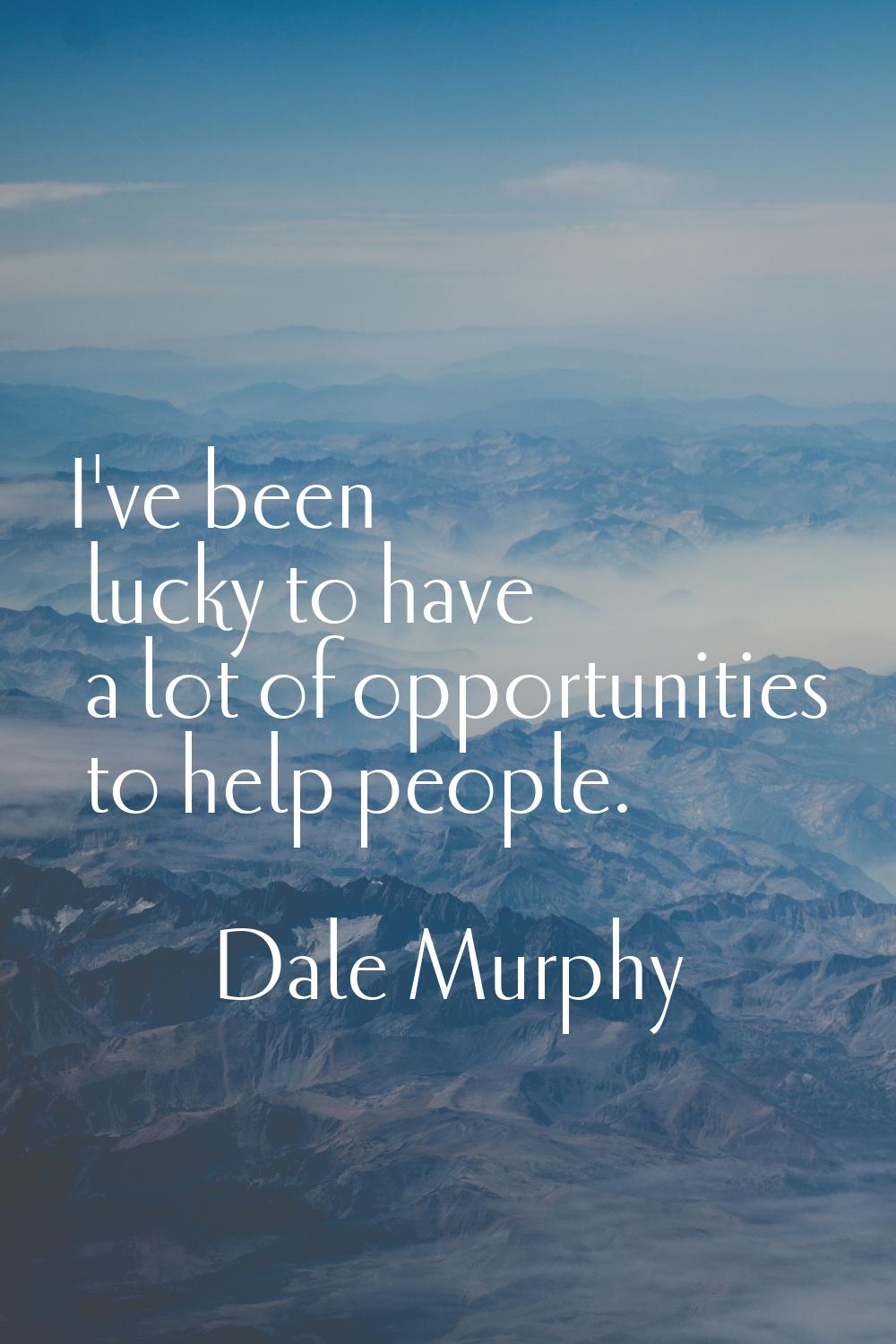 I've been lucky to have a lot of opportunities to help people.