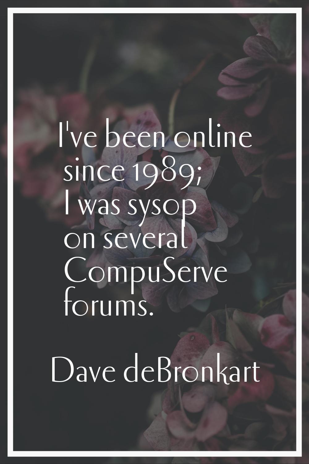 I've been online since 1989; I was sysop on several CompuServe forums.