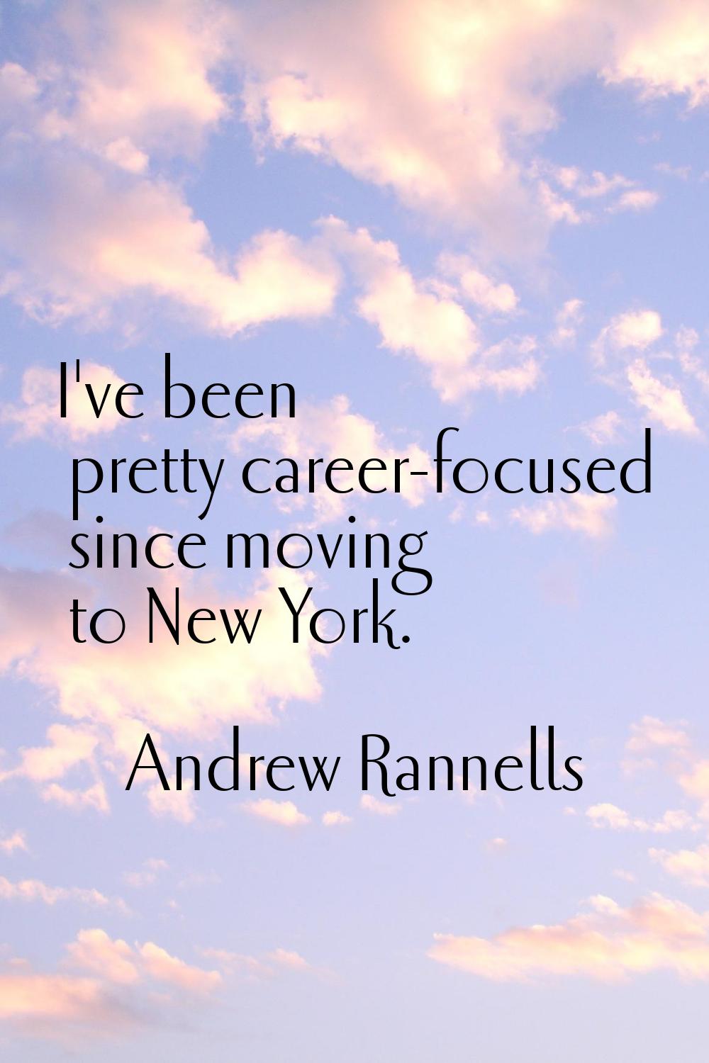 I've been pretty career-focused since moving to New York.