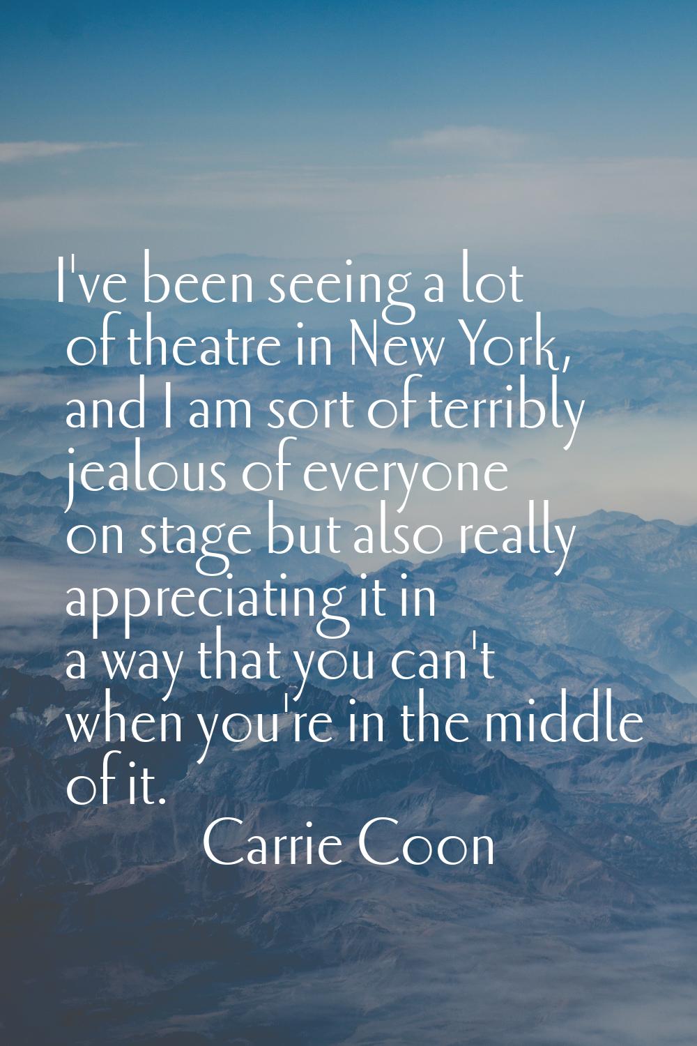 I've been seeing a lot of theatre in New York, and I am sort of terribly jealous of everyone on sta
