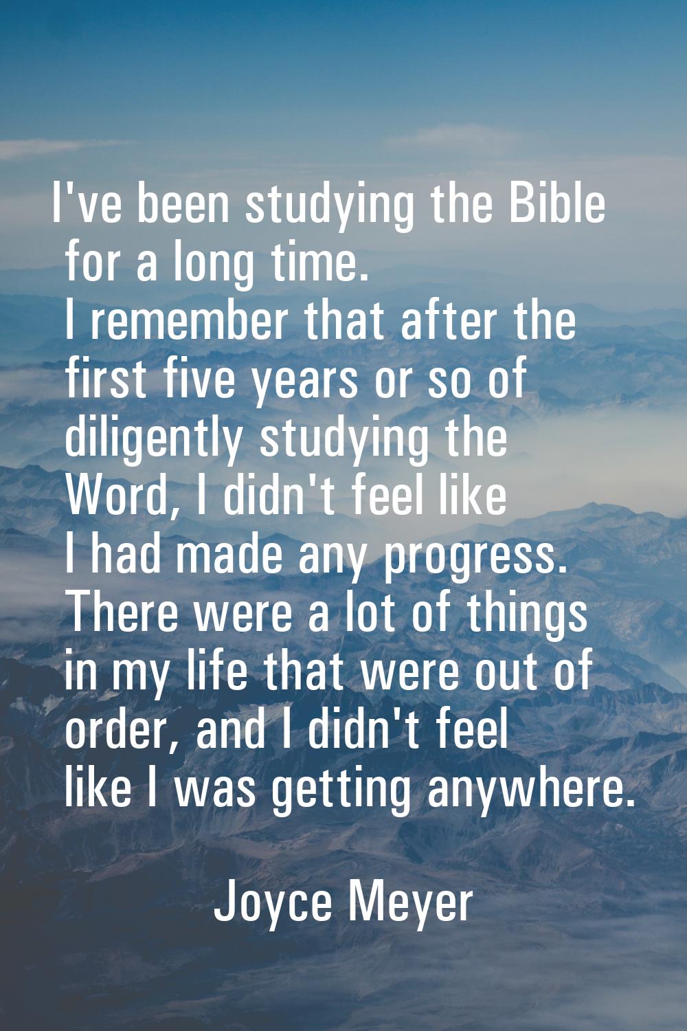 I've been studying the Bible for a long time. I remember that after the first five years or so of d