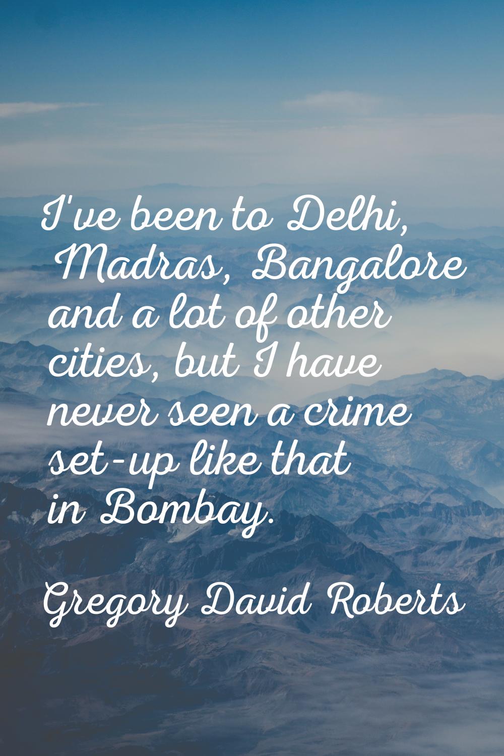 I've been to Delhi, Madras, Bangalore and a lot of other cities, but I have never seen a crime set-