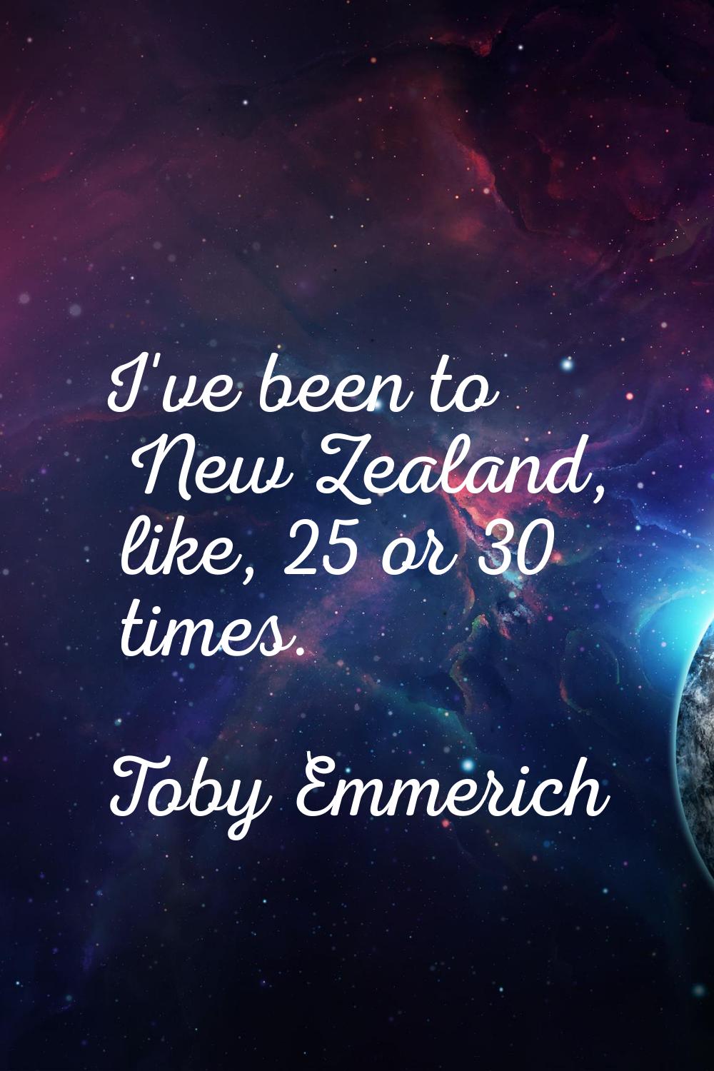 I've been to New Zealand, like, 25 or 30 times.