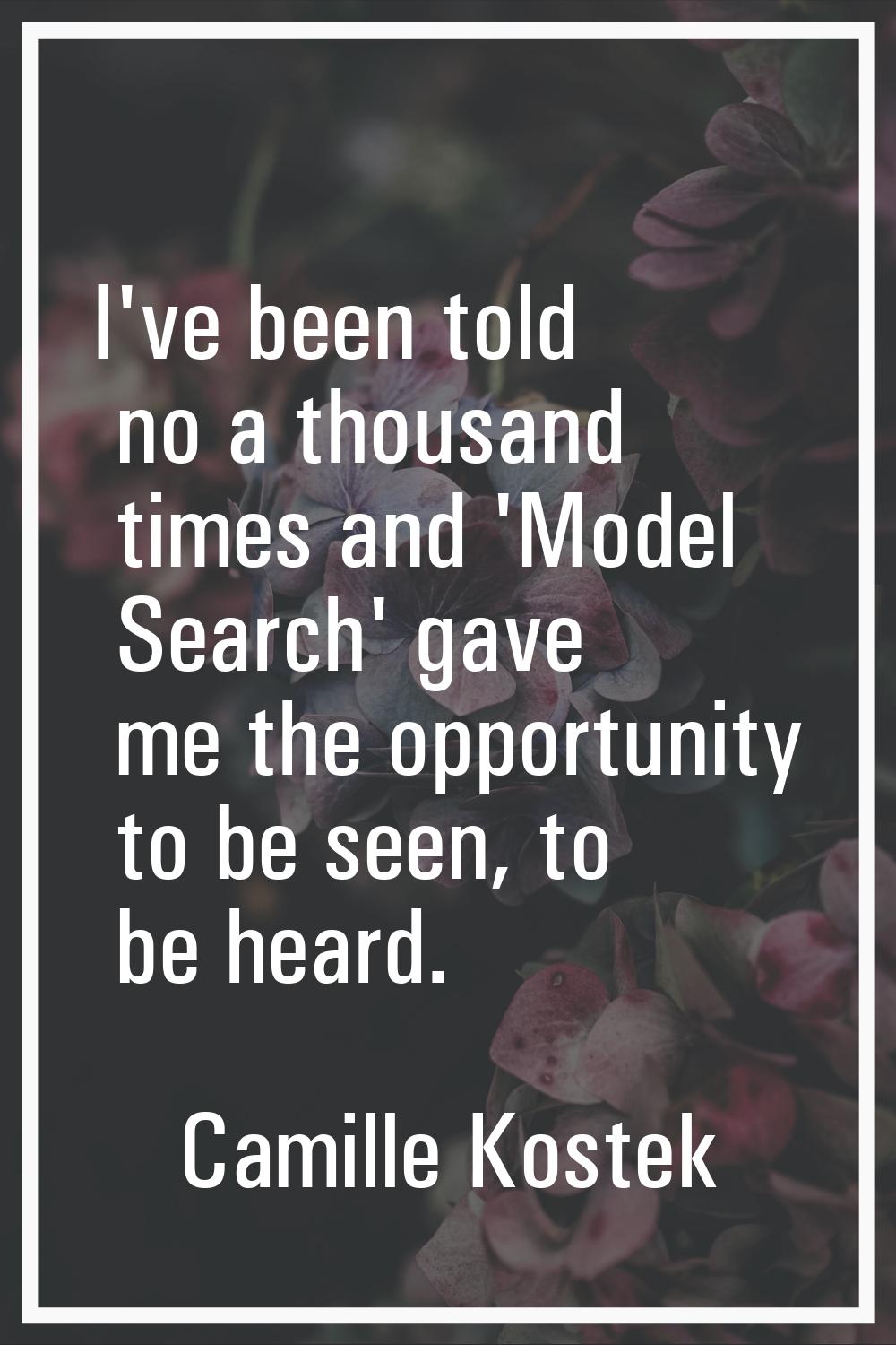 I've been told no a thousand times and 'Model Search' gave me the opportunity to be seen, to be hea