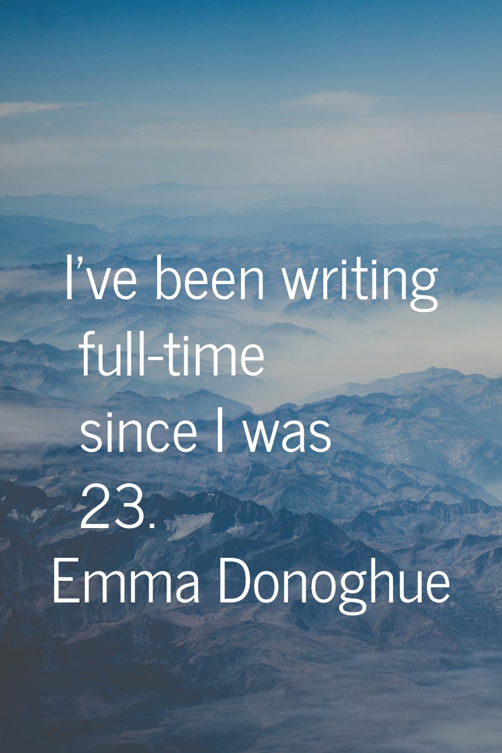 I've been writing full-time since I was 23.