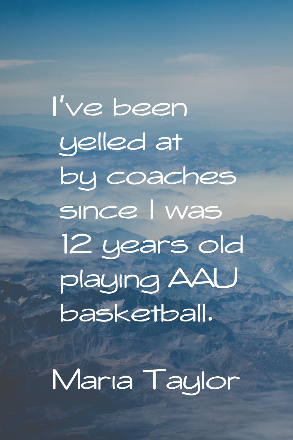 I've been yelled at by coaches since I was 12 years old playing AAU basketball.
